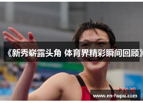 《新秀崭露头角 体育界精彩瞬间回顾》